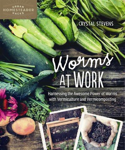 Worms at Work: Harnessing the Awesome Power of Worms with Vermiculture and Vermicomposting [Book]