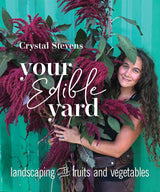 Your Edible Yard, Design Ideas to Turn your Yard into a Beautiful, Bountiful Feast
