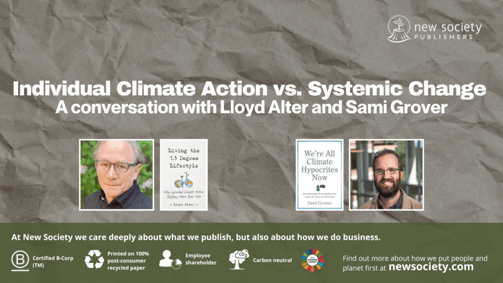 Individual Climate Action vs Systemic Change A conversation with authors Lloyd Alter and Sami Grover